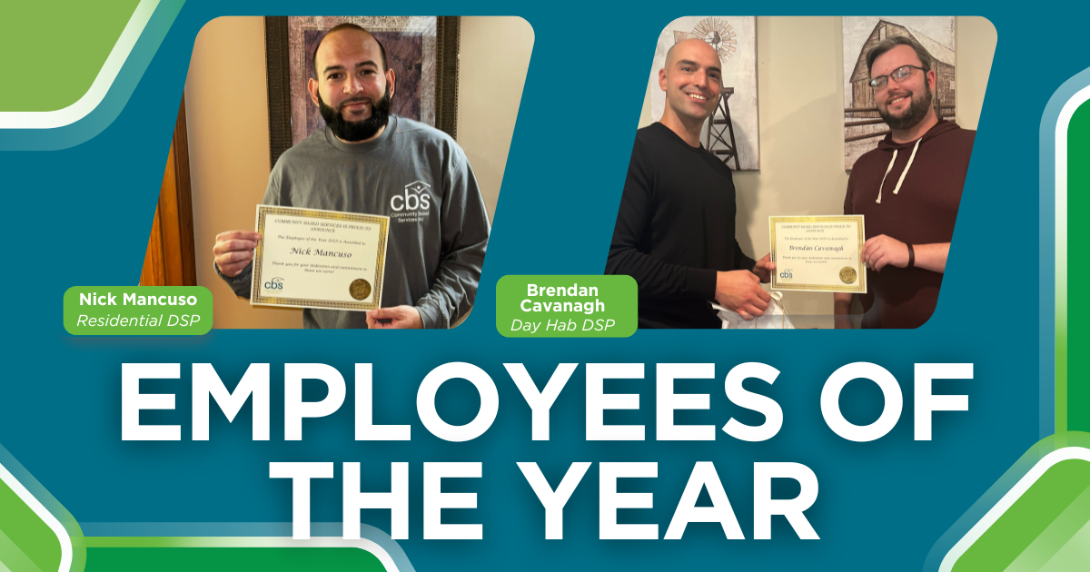 CBS Employees of the Year announced on a blue and green background with images of Nick Mancuso, residential DSP, and Brendan Cavanagh, day program dsp, holding their certificates.